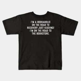 I'm a Bookaholic on the Road to Recovery. Just Kidding! I'm on the Road to the Bookstore Kids T-Shirt